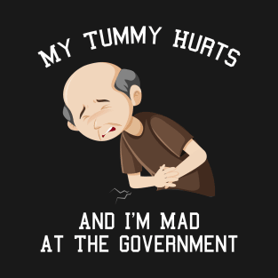 My Tummy Hurts And I'm Mad At The Government T-Shirt