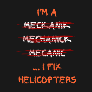 i'm meckanik mechanick mecanic ... I fix helicopters T-Shirt