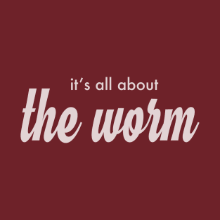 it's all about the Worm! T-Shirt