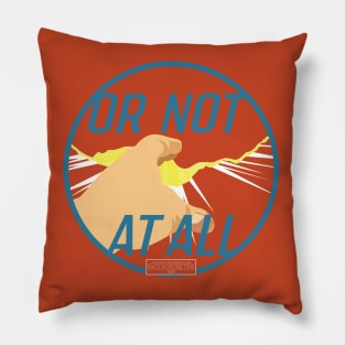 Or Not At All Pillow