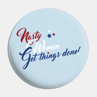 Nasty Women Get Things Done! Pin