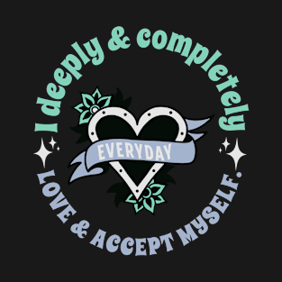 I Deeply and Completely Love and Accept Myself T-Shirt