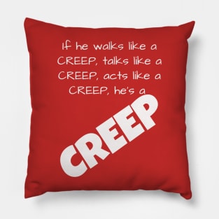 If he walks like a CREEP, talks like a CREEP, acts like a CREEP, he’s a CREEP T-Shirt Pillow