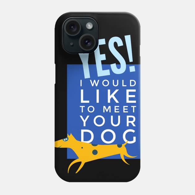 Yes I would like to meet your dog Phone Case by DreamsofDubai