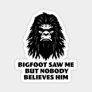 Bigfoot Saw Me But Nobody Believes Him Magnet