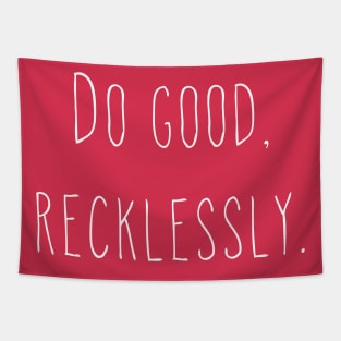 Do good, recklessly. Tapestry