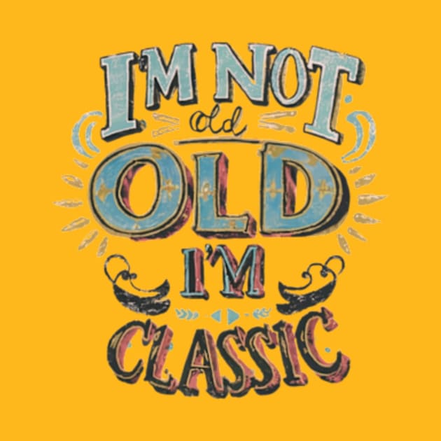 I'm not old I'm classic by TshirtMA