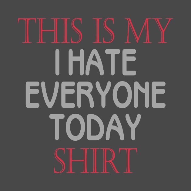 This Is My I Hate Everyone Today Sarcastic Slogan design by nikkidawn74