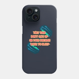 They Said Don't Give Up On Your Dreams Back To Sleep Phone Case