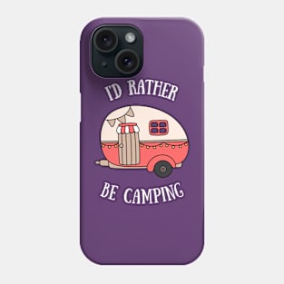 I'd Rather Be Camping Phone Case