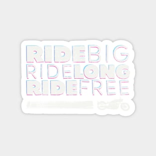 Ride BIG, Ride Long, Ride Free Magnet