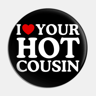 I LOVE YOUR HOT COUSIN Pin