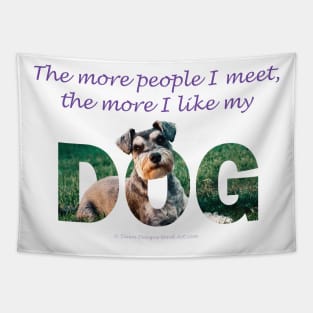 The more people I meet the more I like my dog - Schnauzer dog oil painting word art Tapestry