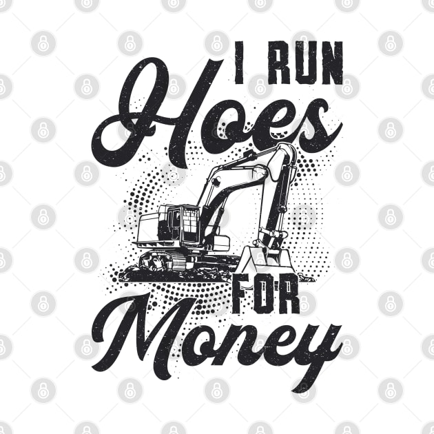 Construction Worker Excavator I Run Hoes For Money by T-Shirt.CONCEPTS