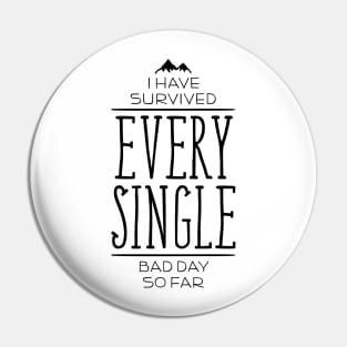 I Have Survived EVERY SINGLE Bad Day So Far Pin