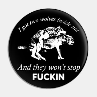 I Got Two Wolves Inside Me, And They Won't Stop Fuckin. Pin