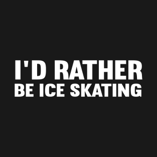 id rather be ice skating T-Shirt