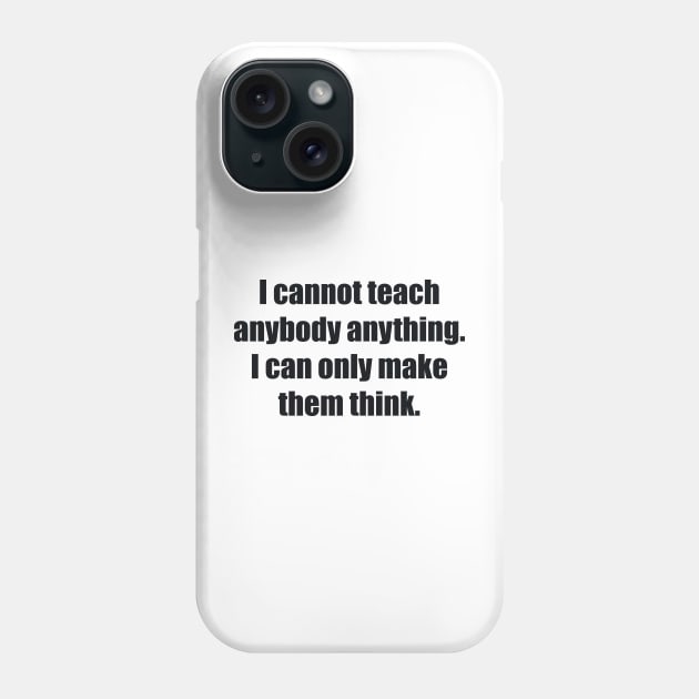 I cannot teach anybody anything. I can only make them think Phone Case by BL4CK&WH1TE 