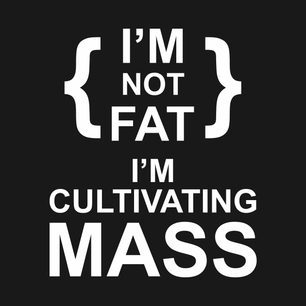 i'm not fat i'm cultivating mass by upcs