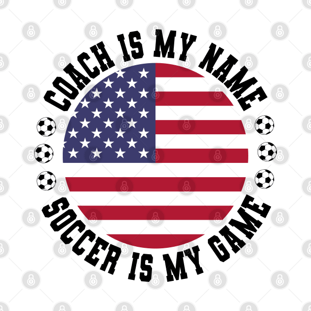 COACH IS MY NAME SOCCER IS MY GAME FUNNY SOCCER COACH U.S.A. by CoolFactorMerch