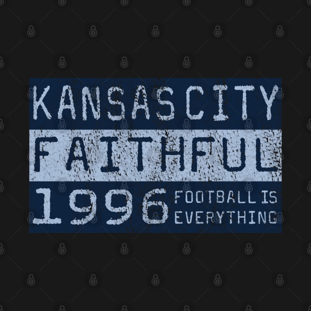 Football Is Everything - Sporting Kansas City Faithful by FOOTBALL IS EVERYTHING