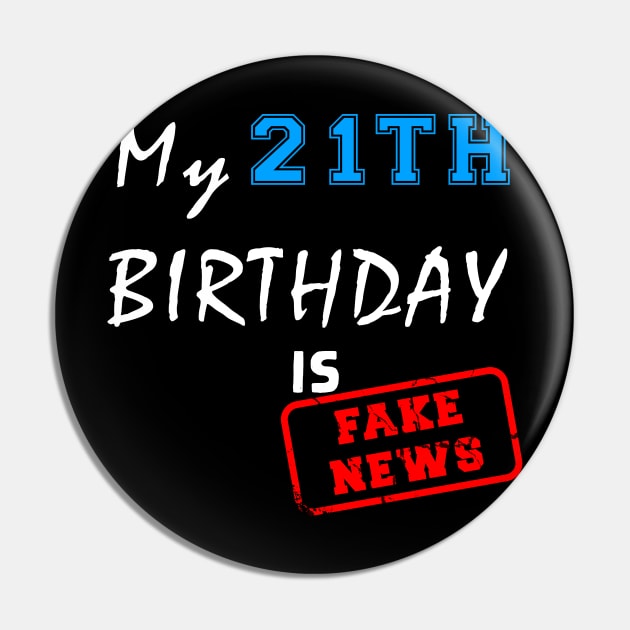 My 21th birthday is fake news Pin by Flipodesigner