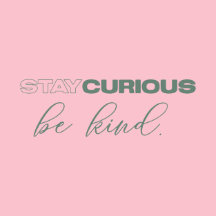 Stay curious and be kind T-Shirt
