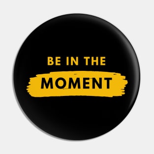 Be In The Moment Simple Design Pin