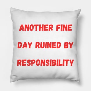 Another Fine Day Ruined By Responsibility Pillow