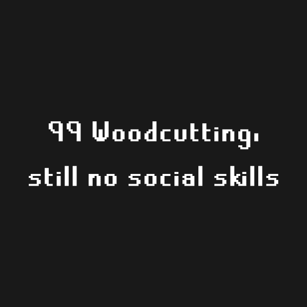 99 Woodcutting, still no social skills by VisualVibeGraphics