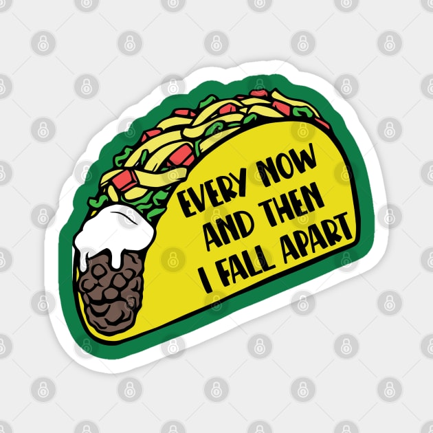 Taco - Every Now And Then I Fall Apart Magnet by KayBee Gift Shop