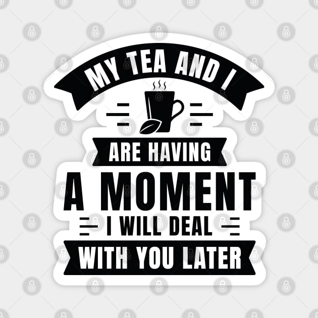 My Tea And I Are Having A Moment Magnet by Cherrific