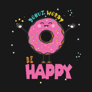 Donut Worry Be Happy ,  Donut Worry, Donut Pun, Donut Birthday Gift T-Shirt