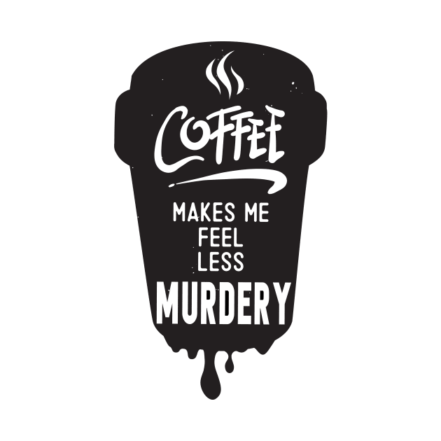 Coffee Makes Me Feel Less Murdery-Shirt by ์Nick DT