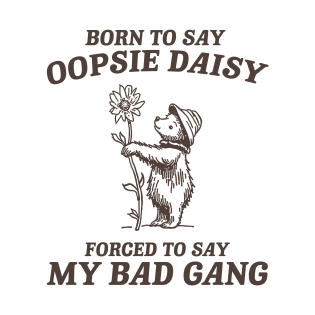 Born To Say Oopsie Daisy - Unisex T Shirt, Vintage Drawing T Shirt, Cartoon Meme T Shirt, Sarcastic T Shirt, Unisex by CamavIngora