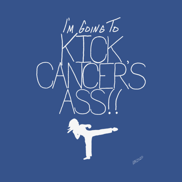 I'm Going To Kick Cancer's Ass by angijomcmurtrey