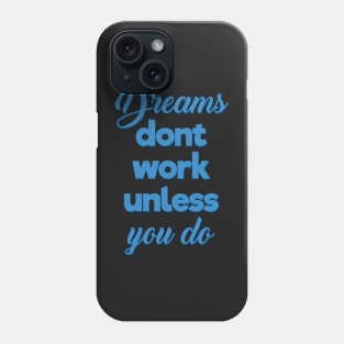 Dreams Dont Work Unless You Do Phone Case