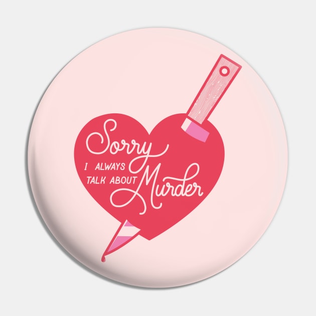 Sorry I Always Talk About Murder Pin by LoverlyPrints