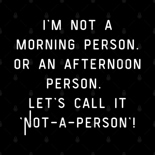 I'm not a morning person. Or an afternoon person. Let's call it 'Not-a-person'! by Project Charlie