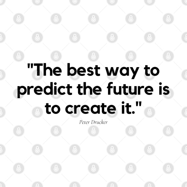 "The best way to predict the future is to create it." - Peter Drucker Motivational Quote by InspiraPrints