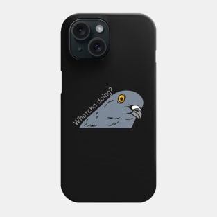 whatcha doing pigeon  - funny Phone Case