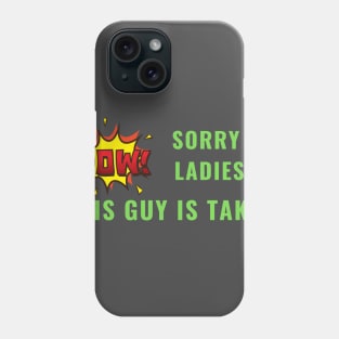 SORRY LADIES THIS GUY IS TAKEN T SHIRT Phone Case