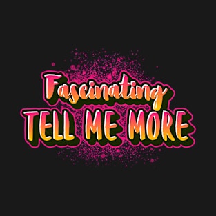 Fascinating tell me more funny saying for mature adults and older people T-Shirt