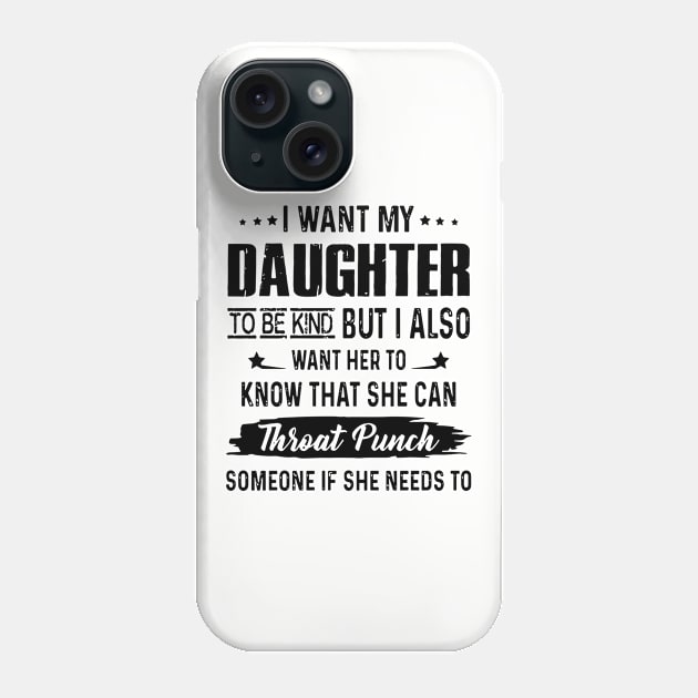 I Want My Daughter To Be Kind But I Aloso Want Her To Know That She Can Throat Punch Someone If She Needs To Daughter Phone Case by erbedingsanchez