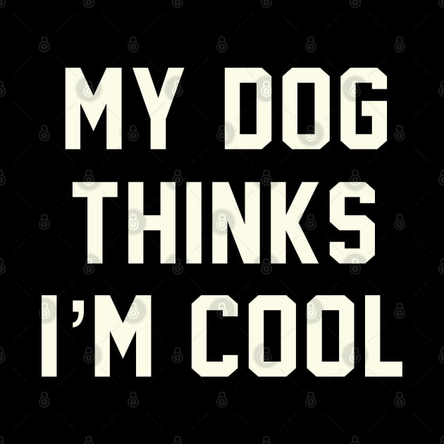 MY DOG THINKS IM COOL FUNNY SARCASTIC HUMOR NOVELTY PUPPY by Aydapadi Studio