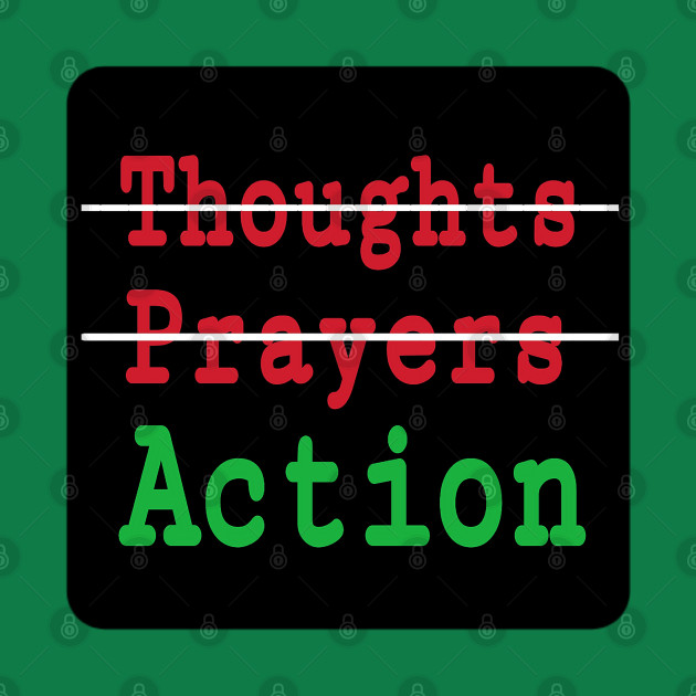 🚫Thoughts - 🚫Prayers - ✔️Action - Double-sided by SubversiveWare