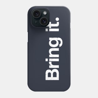 Bring it. Phone Case