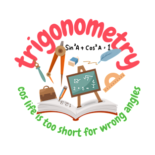 Trigonometry, cos life is too short for wrong angles, math and trigonometry T-Shirt