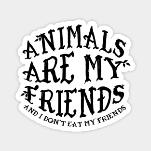 Animals Are My Friends And I Don't Eat My Friends Magnet