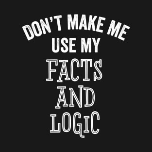 Facts and Logic Funny Debate Argument Political Conservative Liberal Gift T-Shirt